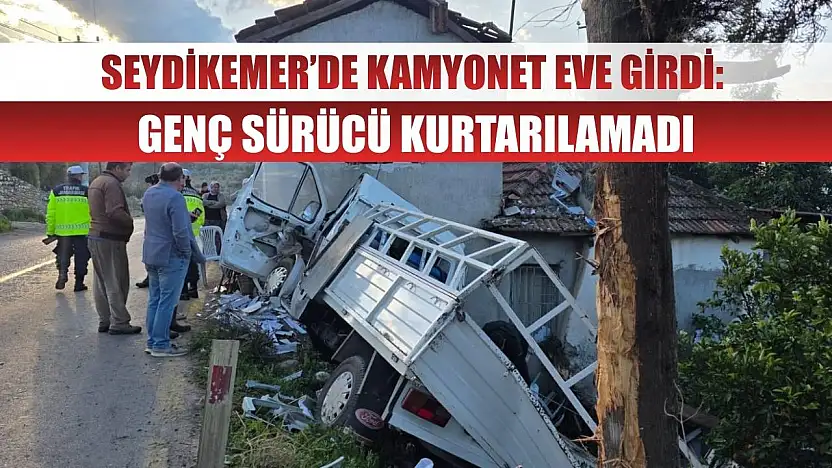 Seydikemer'de Kamyonet Eve Girdi: Genç Sürücü Kurtarılamadı