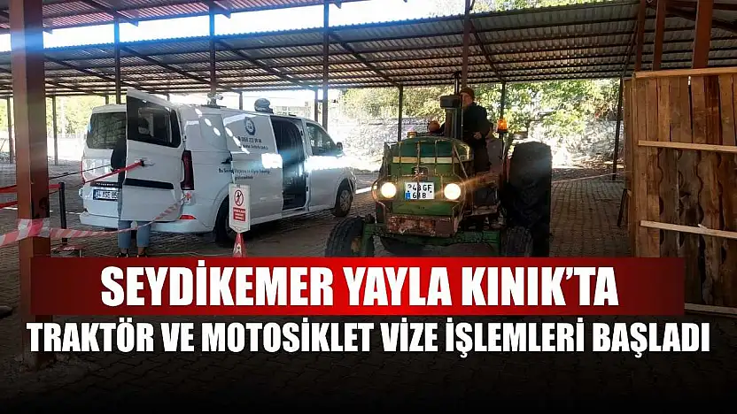 Seydikemer Yayla Kınık'ta traktör ve motosiklet vize işlemleri başladı