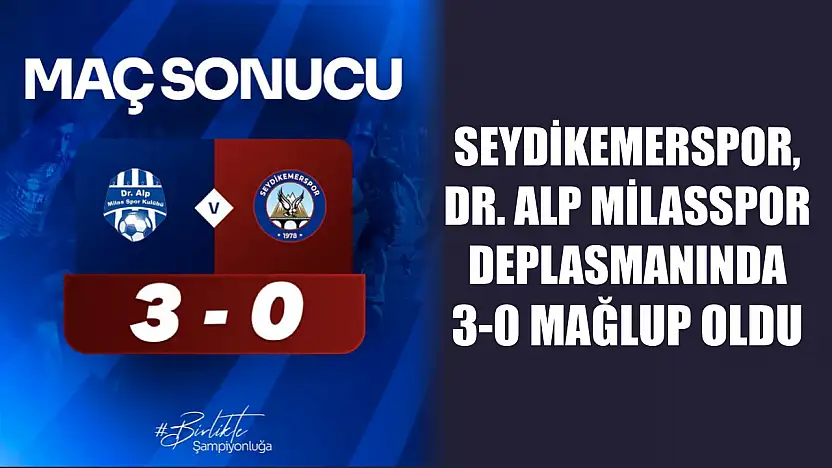 Seydikemerspor, Dr. Alp Milasspor deplasmanında 3-0 mağlup oldu