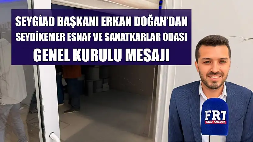 SEYGİAD Başkanı Erkan Doğan'dan Seydikemer Esnaf ve Sanatkarlar Odası Genel Kurulu Mesajı