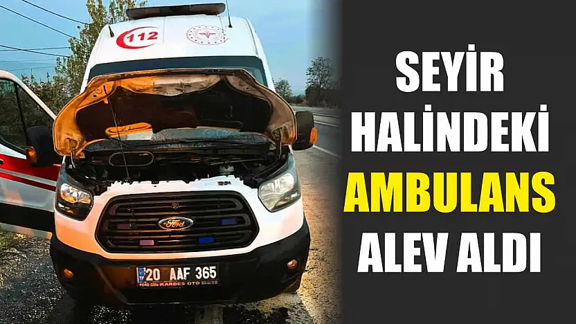 Seyir halindeki ambulans alev aldı