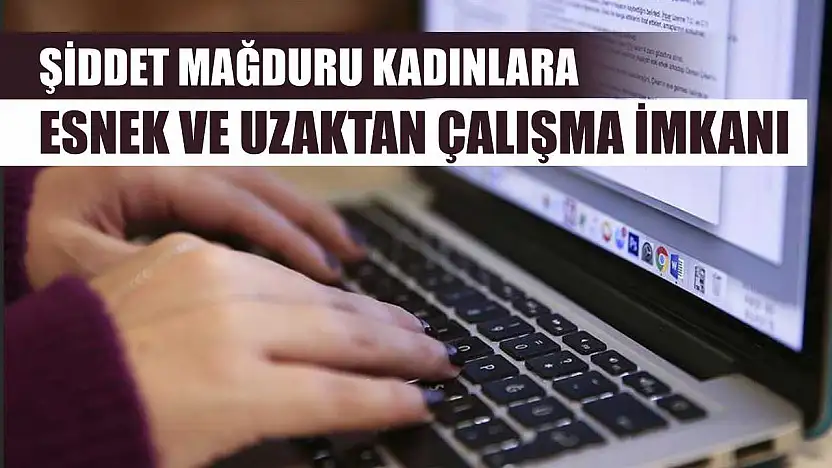 Şiddet mağduru kadınlara esnek ve uzaktan çalışma imkanı