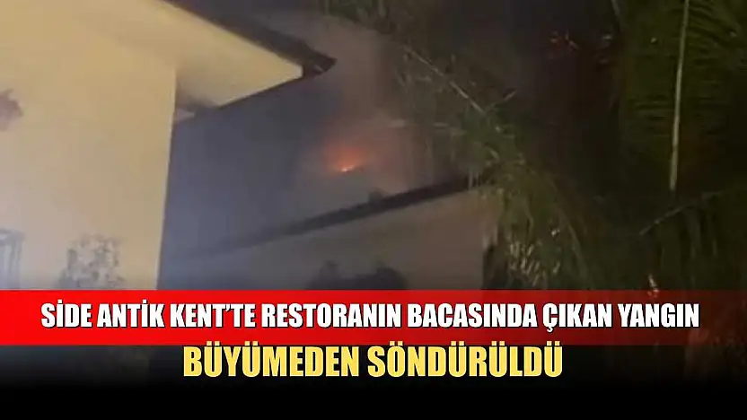 Side Antik Kent'te restoranın bacasında çıkan yangın büyümeden söndürüldü