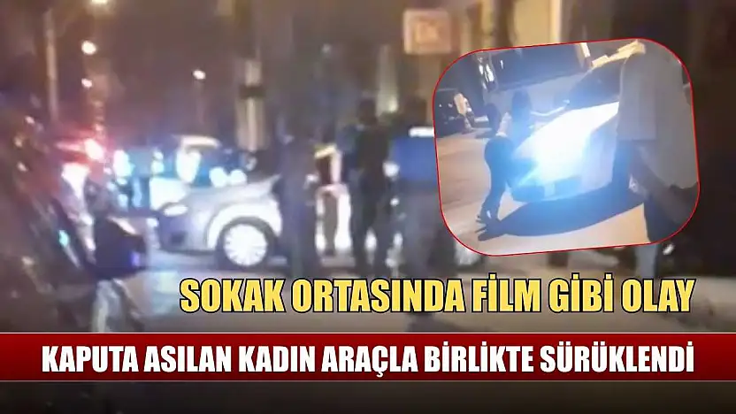 Sokak ortasında film gibi olay: Kaputa asılan kadın araçla birlikte sürüklendi