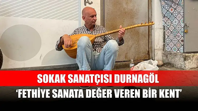 Sokak Sanatçısı Durnagöl, 'Fethiye sanata değer veren bir kent'