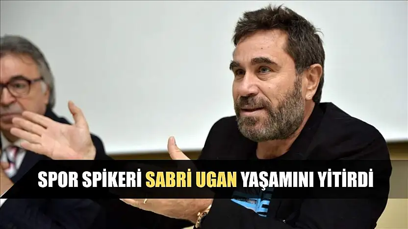 Spor spikeri Sabri Ugan, yaşamını yitirdi