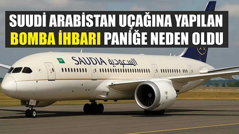 Suudi Arabistan uçağına yapılan bomba ihbarı paniğe neden oldu