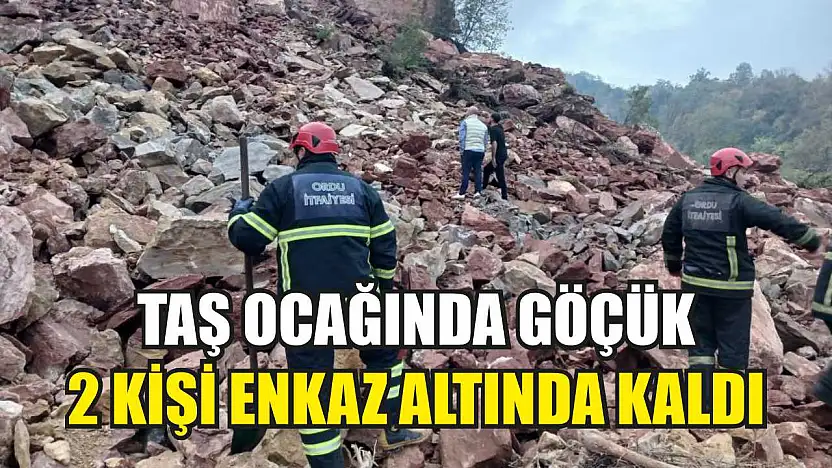 Taş ocağında göçük: 2 kişi enkaz altında kaldı