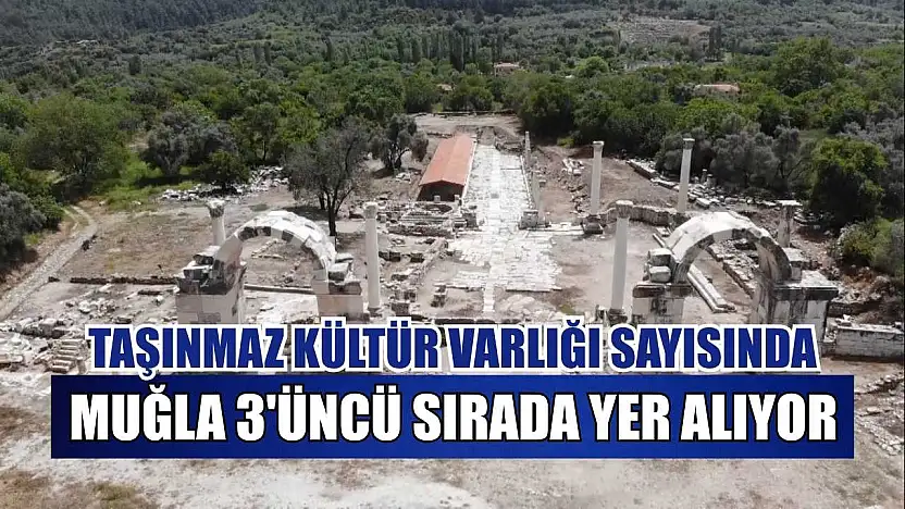Taşınmaz kültür varlığı sayısında Muğla 3'üncü sırada yer alıyor
