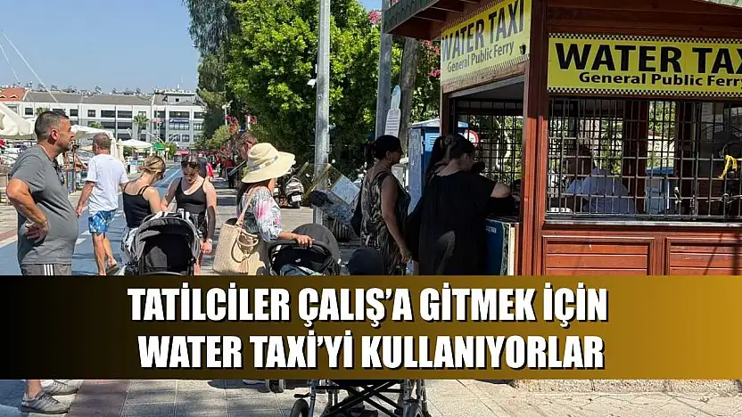 Tatilciler Çalış'a Gitmek İçin Water Taxi'yi Kullanıyorlar