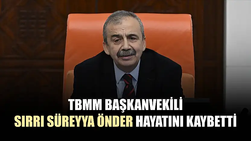 TBMM Başkanvekili Sırrı Süreyya Önder hayatını kaybetti
