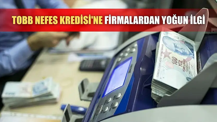 TOBB Nefes Kredisi'ne firmalardan yoğun ilgi
