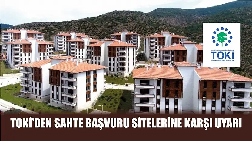 TOKİ'den Sahte Başvuru Sitelerine Karşı Uyarı