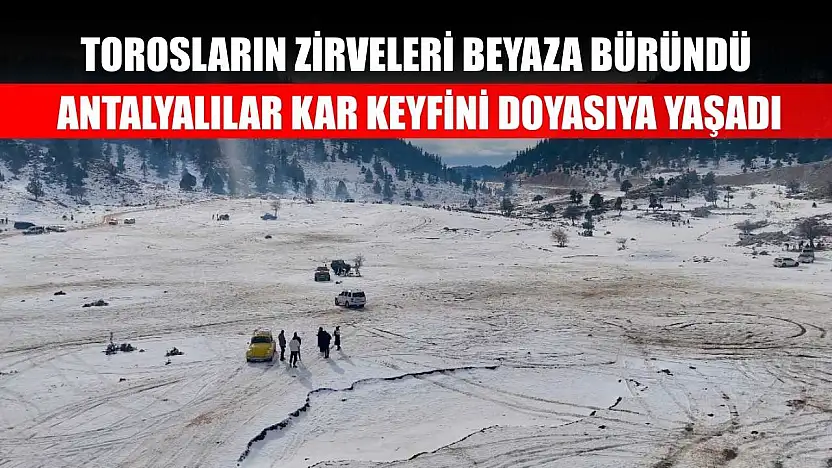 Torosların zirveleri beyaza büründü, Antalyalılar kar keyfini doyasıya yaşadı