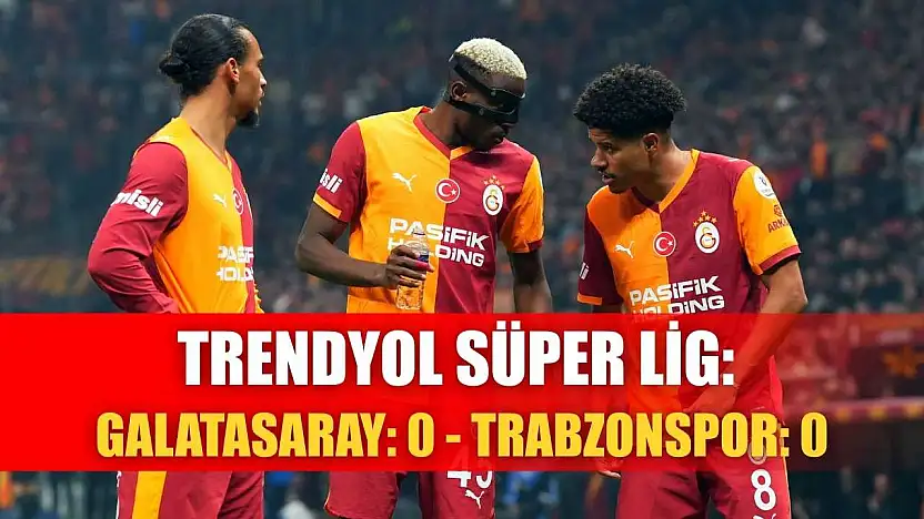 Trendyol Süper Lig: Galatasaray: 0 - Trabzonspor: 0