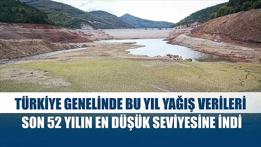 Türkiye genelinde bu yıl yağış verileri son 52 yılın en düşük seviyesine indi