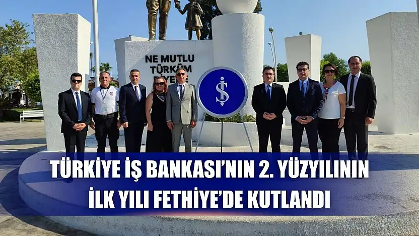 Türkiye İş Bankası'nın 2. Yüzyılının İlk Yılı Fethiye'de Kutlandı