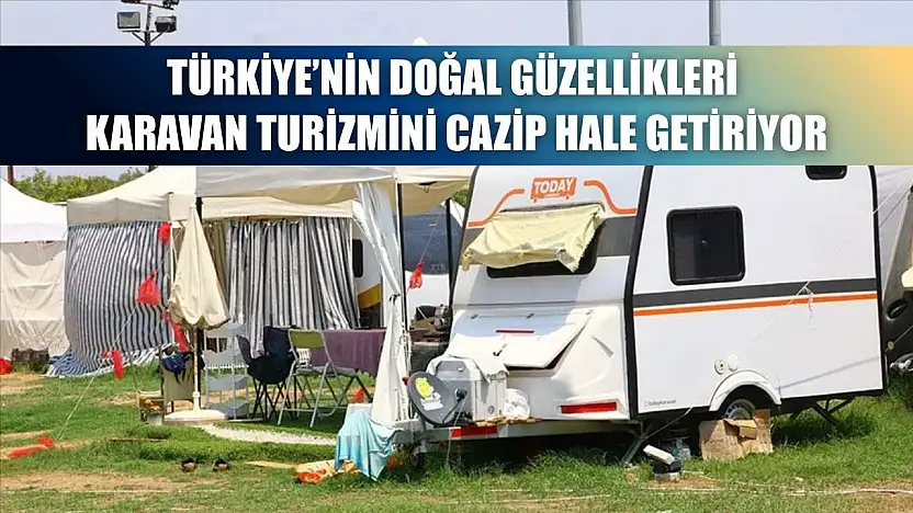 Türkiye'nin doğal güzellikleri karavan turizmini cazip hale getiriyor
