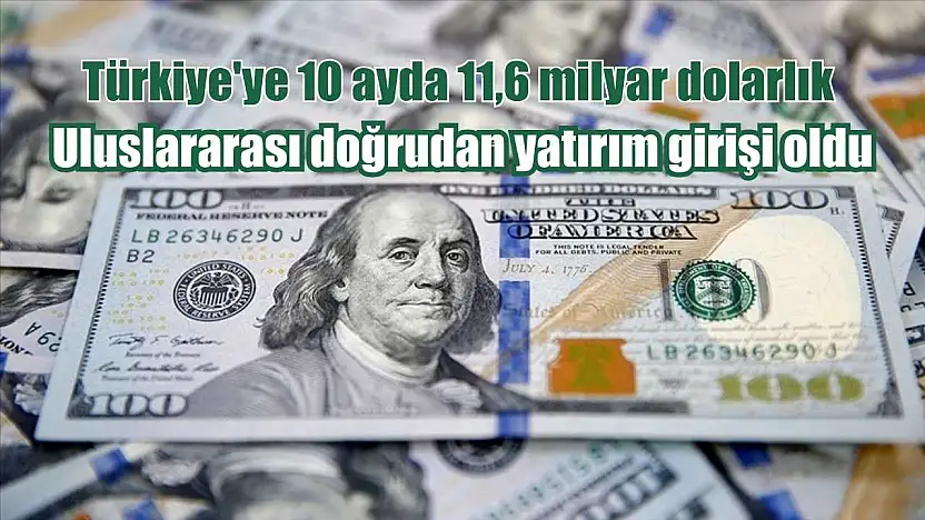 Türkiye'ye 10 ayda 11,6 milyar dolarlık uluslararası doğrudan yatırım girişi oldu