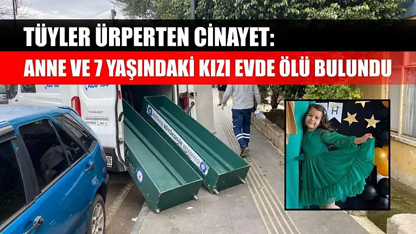 Tüyler ürperten cinayet: Anne ve 7 yaşındaki kızı evde ölü bulundu