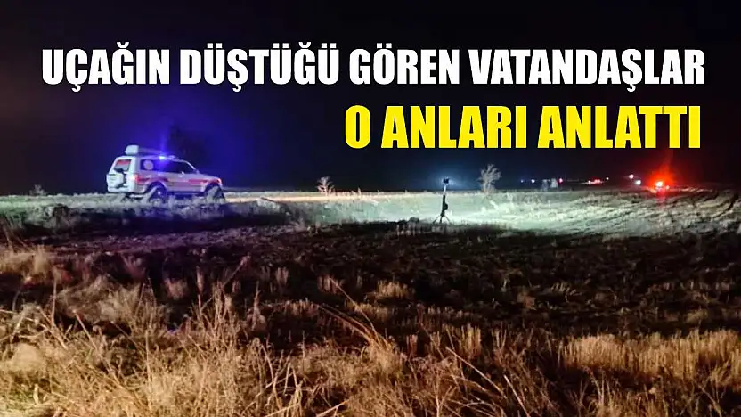 Uçağın düştüğü gören vatandaşlar, o anları anlattı