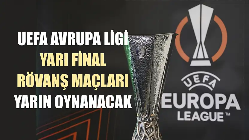 UEFA Avrupa Ligi yarı final rövanş maçları yarın oynanacak