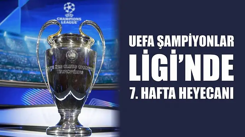 UEFA Şampiyonlar Ligi'nde 7. hafta heyecanı