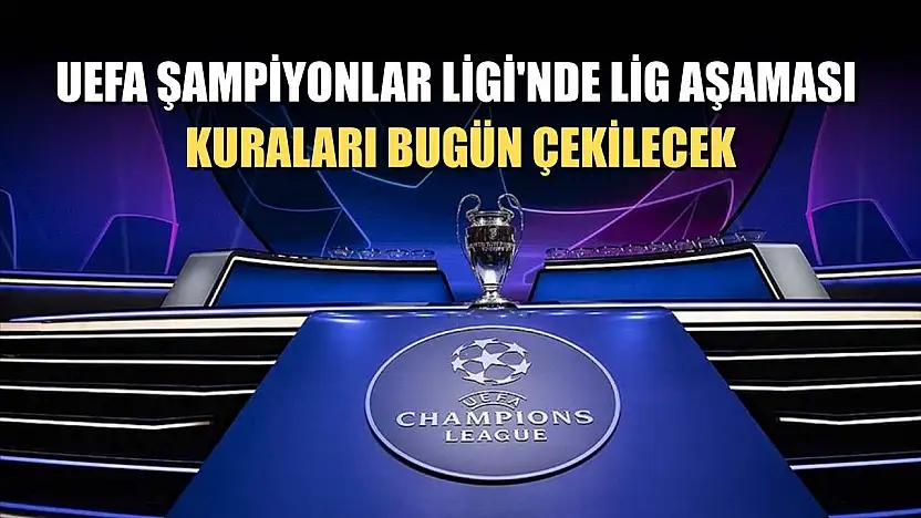 UEFA Şampiyonlar Ligi'nde lig aşaması kuraları bugün çekilecek