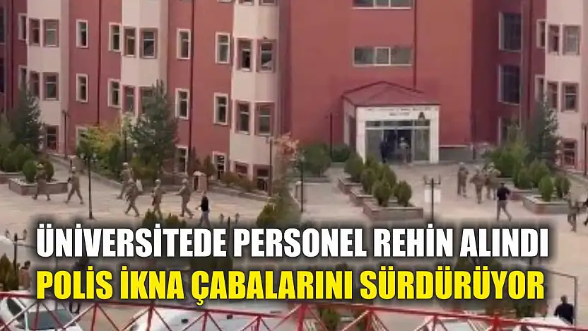 Üniversitede Personel Rehin Alındı, Polis İkna Çabalarını Sürdürüyor