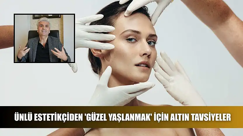 Ünlü estetikçiden 'güzel yaşlanmak' için altın tavsiyeler