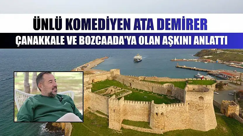 Ünlü komediyen Ata Demirer Çanakkale ve Bozcaada'ya olan aşkını anlattı