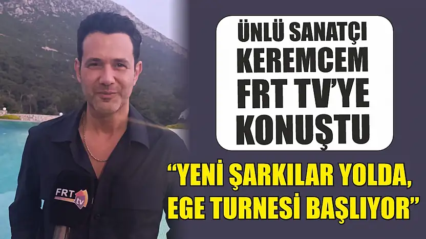 Ünlü Sanatçı Keremcem FRT TV'ye Konuştu: 'Yeni Şarkılar Yolda, Ege Turnesi Başlıyor'
