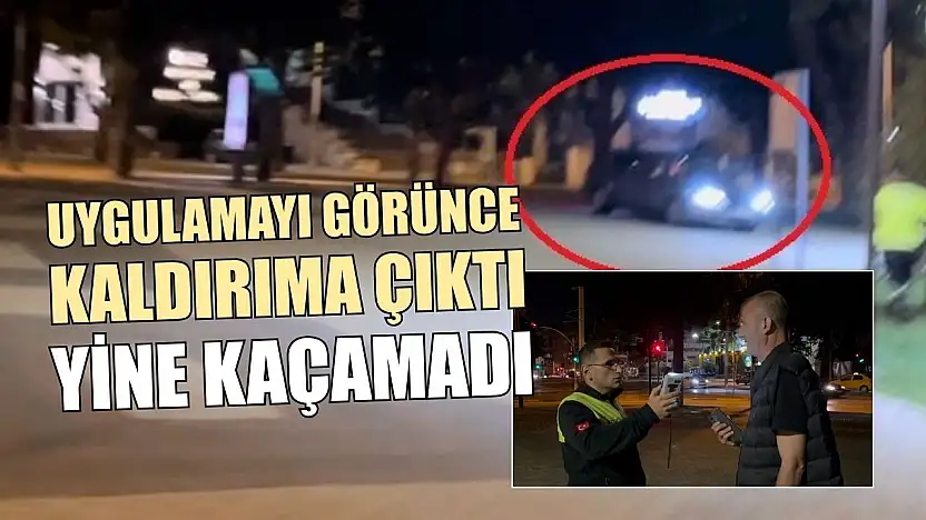 Uygulamayı görünce kaldırıma çıktı, yine kaçamadı