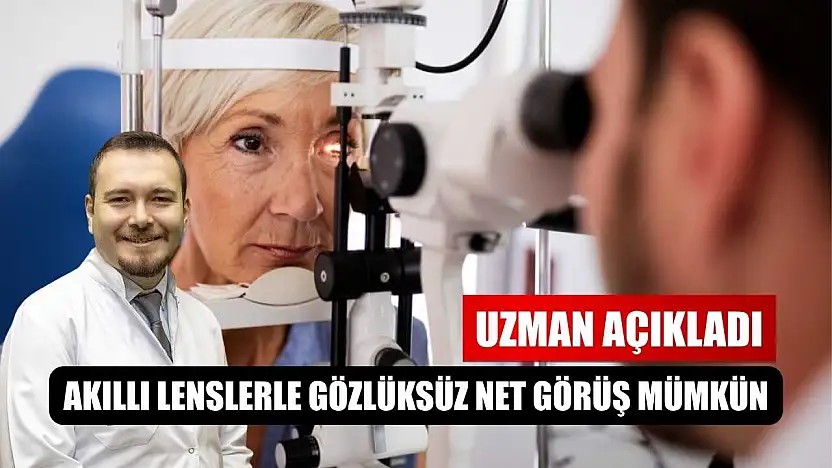 Uzman açıkladı: 'Akıllı lenslerle gözlüksüz net görüş mümkün'