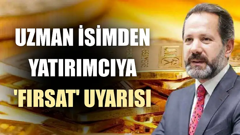 Uzman isimden yatırımcıya 'Fırsat' uyarısı