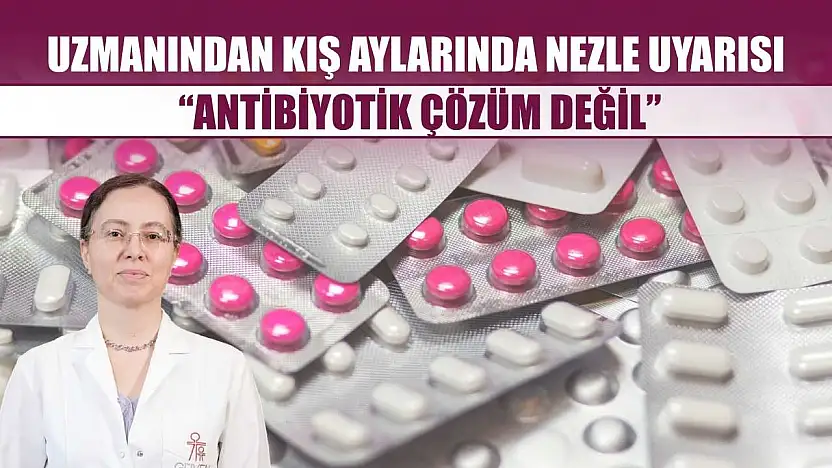 Uzmanından kış aylarında nezle uyarısı: 'Antibiyotik çözüm değil'