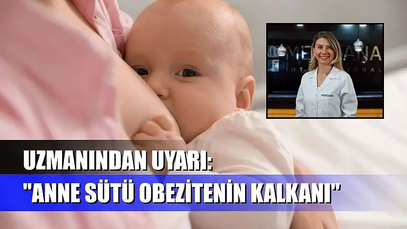 Uzmanından uyarı: 'Anne sütü obezitenin kalkanı'
