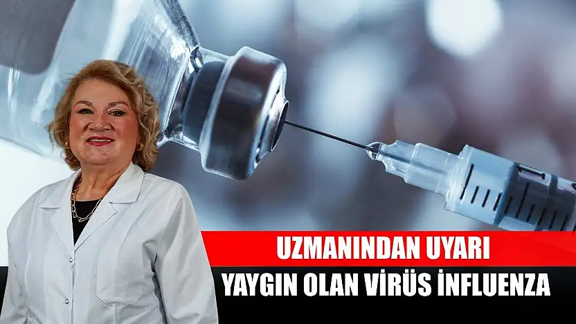 Uzmanından uyarı: Yaygın olan virüs influenza