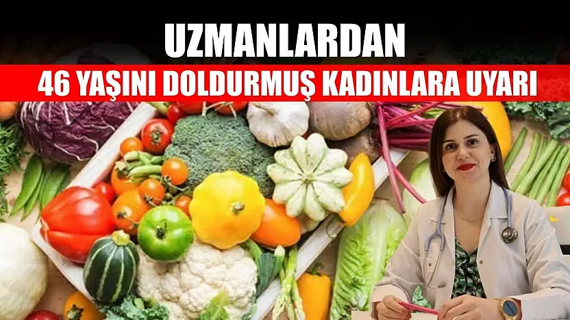 Uzmanlardan 46 yaşını doldurmuş kadınlara uyarı