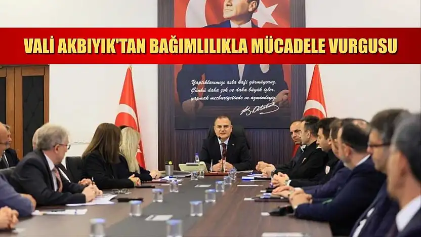 Vali Akbıyık'tan bağımlılıkla mücadele vurgusu
