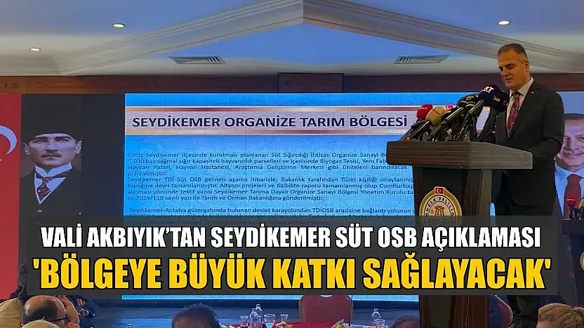 Vali Akbıyık'tan Seydikemer Süt OSB açıklaması: 'Bölgeye büyük katkı sağlayacak'
