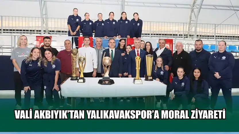 Vali Akbıyık'tan Yalıkavakspor'a moral ziyareti
