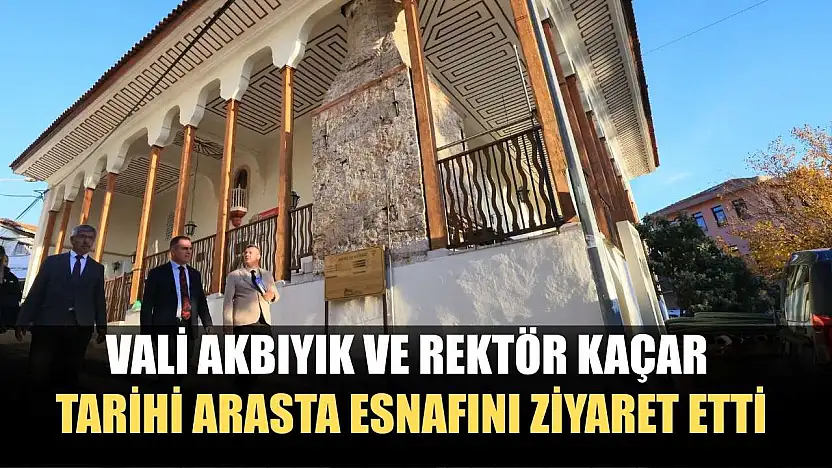 Vali Akbıyık ve Rektör Kaçar tarihi Arasta esnafını ziyaret etti