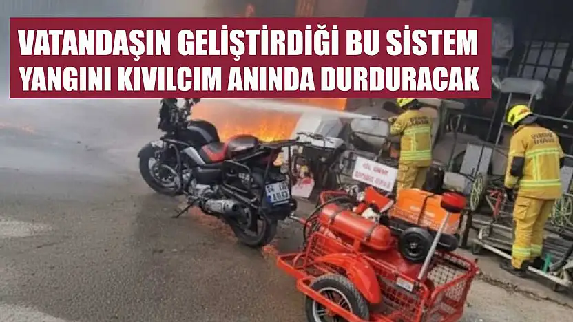 Vatandaşın geliştirdiği bu sistem yangını kıvılcım anında durduracak