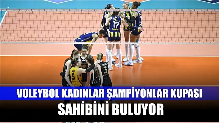 Voleybol Kadınlar Şampiyonlar Kupası sahibini buluyor