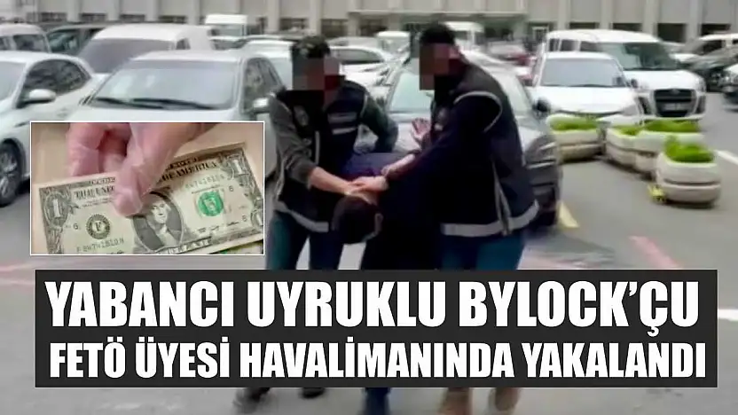 Yabancı uyruklu ByLock'çu FETÖ üyesi havalimanında yakalandı