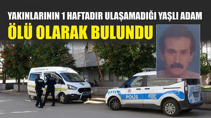 Yakınlarının 1 haftadır ulaşamadığı yaşlı adam ölü olarak bulundu