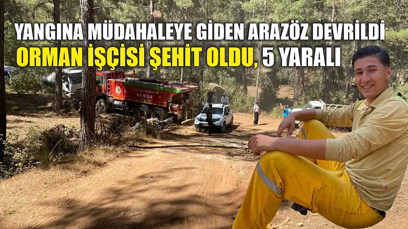 Yangına müdahaleye giden arazöz devrildi: Orman işçisi şehit oldu, 5 yaralı
