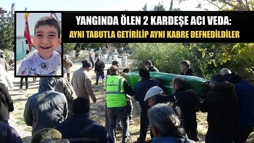Yangında ölen 2 kardeşe acı veda: Aynı tabutla getirilip aynı kabre defnedildiler