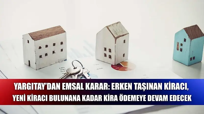 Yargıtay'dan Emsal Karar: Erken Taşınan Kiracı, Yeni Kiracı Bulunana Kadar Kira Ödemeye Devam Edecek